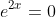 e^{2x}=0