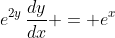 e^{2y}\,\frac{dy}{dx} = e^x
