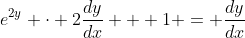 e^{2y} \cdot 2\frac{dy}{dx} + 1 = \frac{dy}{dx}