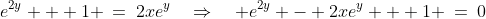 2e^y\!:\;\;e^{2y} + 1 \:=\:2xe^y\quad\Rightarrow\quad e^{2y} - 2xe^y + 1 \:=\:0