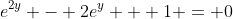 e^{2y} - 2e^y + 1 = 0