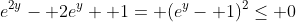 e^{2y}- 2e^y+ 1= (e^y- 1)^2\le 0
