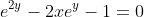 e^{2y}-2xe^y-1=0