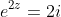 e^{2z}=2i