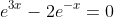 e^{3x}-2e^{-x}=0