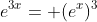 e^{3x}= (e^x)^3