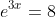 e^{3x}=8