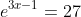e^{3x-1}=27
