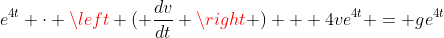 e^{4t} \cdot \left ( \frac{dv}{dt} \right ) + 4ve^{4t} = ge^{4t}