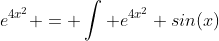 e^{4x^2} = \int e^{4x^2} sin(x)