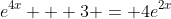 e^{4x} + 3 = 4e^{2x}