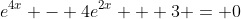 e^{4x} - 4e^{2x} + 3 = 0