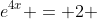 e^{4x} = 2 