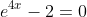 e^{4x}-2=0