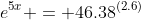 e^{5x} = 46.38^{(2.6)}