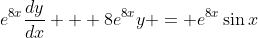 e^{8x}\frac{dy}{dx} + 8e^{8x}y = e^{8x}\sin{x}