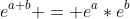 e^{a+b} = e^a*e^b