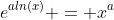 e^{aln(x)} = x^a