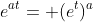 e^{at}= (e^t)^a
