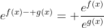 e^{f(x)- g(x)}= \frac{e^{f(x)}}{e^{g(x)}}