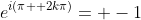 e^{i(\pi+ 2k\pi)}= -1
