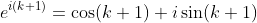 e^{i(k+1)}=\cos(k+1)+i\sin(k+1)