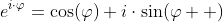 e^{i\cdot\varphi}=\cos(\varphi)+i\cdot\sin(\varphi  )