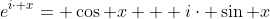 e^{i\cdot x}= \cos x + i\cdot \sin x