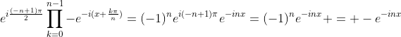e^{i\frac{(-n+1)\pi}{2}}\prod_{k=0}^{n-1}-e^{-i(x+\frac{k\pi}{n})}=(-1)^ne^{i(-n+1)\pi}e^{-inx}=(-1)^{n}e^{-inx} = -e^{-inx}