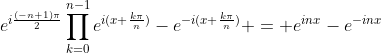 e^{i\frac{(-n+1)\pi}{2}}\prod_{k=0}^{n-1}e^{i(x+\frac{k\pi}{n})}-e^{-i(x+\frac{k\pi}{n})} = e^{inx}-e^{-inx}