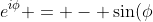e^{i\phi} = - \sin(\phi) + i\cos(\phi)