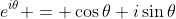 e^{i\theta} = \cos\theta+i\sin\theta