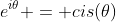 e^{i\theta} = cis(\theta)