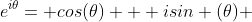 e^{i\theta}= cos(\theta) + isin (\theta) 