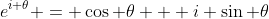 e^{i \theta} = \cos \theta + i \sin \theta