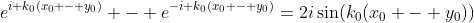 e^{i k_0(x_0 - y_0)} - e^{-i k_0(x_0 - y_0)}=2i\sin(k_0(x_0 - y_0))