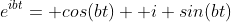 e^{ibt}= cos(bt)+ i sin(bt)