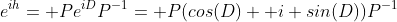 e^{ih}= Pe^{iD}P^{-1}= P(cos(D)+ i sin(D))P^{-1}