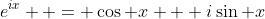 e^{ix}  = \cos x + i\sin x