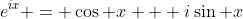 e^{ix} = \cos x + i\sin x