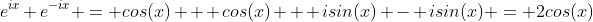 e^{ix}+e^{-ix} = cos(x) + cos(x) + isin(x) - isin(x) = 2cos(x)