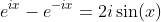 e^{ix}-e^{-ix}=2i\sin(x)