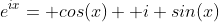 e^{ix}= cos(x)+ i sin(x)