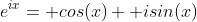 e^{ix}= cos(x)+ isin(x)
