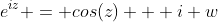 e^{iz} = cos(z) + i w