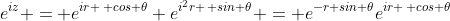 e^{iz} = e^{ir \, cos \theta} e^{i^2r \, sin \theta} = e^{-r sin \theta}e^{ir \, cos \theta}