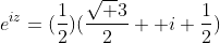 e^{iz}=(\frac{1}{2})(\frac{\sqrt 3}{2}+ i \frac{1}{2})