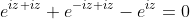 e^{iz+iz}+e^{-iz+iz}-e^{iz}=0