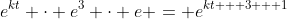 e^{kt} \cdot e^3 \cdot e = e^{kt + 3 + 1}