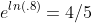 e^{ln(.8)}=4/5